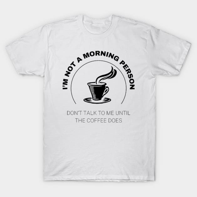 I'm Not A Morning Person, Don't Talk To Me Until the Coffee Does T-Shirt by VL Store